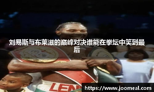 刘易斯与布莱滋的巅峰对决谁能在拳坛中笑到最后